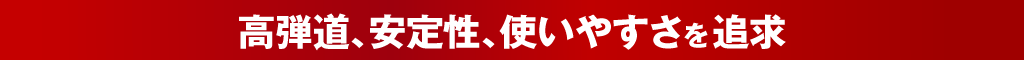 高弾道、安定性、使いやすさを追求