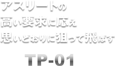 アスリートの高い要求にこたえ思い通りに狙って飛ばすTP-01