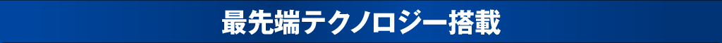 最先端テクノロジー搭載