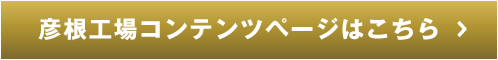 彦根工場コンテンツページはこちら