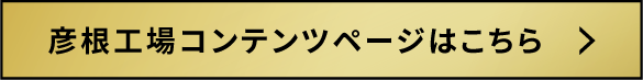 彦根工場コンテンツページはこちら