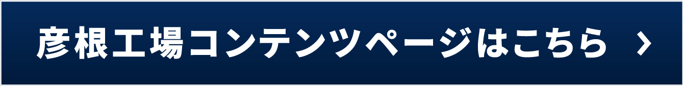 彦根工場コンテンツページはこちら