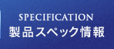 SPECIFICATION 製品スペック情報