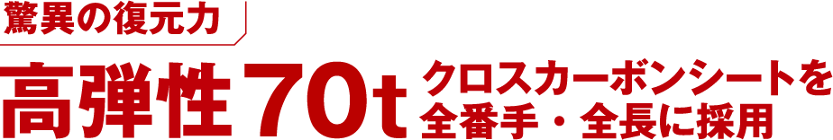 高弾性70tクロスカーボンシートを全番手・全長に採用