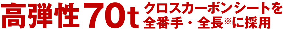 高弾性70tクロスカーボンシートを全番手・全長※に採用