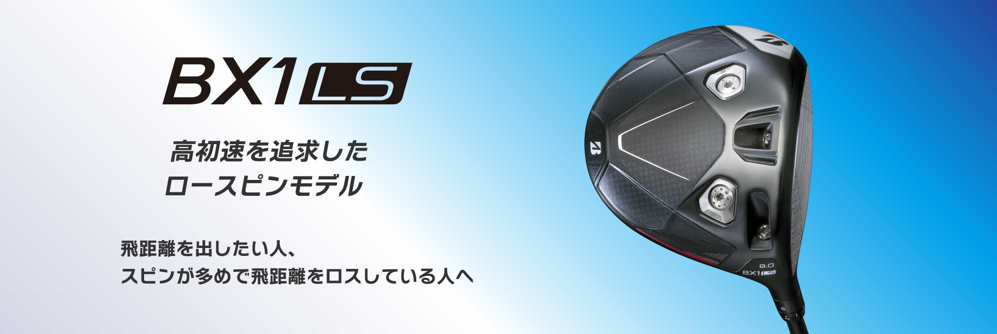 BX1LS 高初速を追求したロースピンモデル。
                            飛距離を出したい人、スピンが多めで飛距離をロスしている人へ