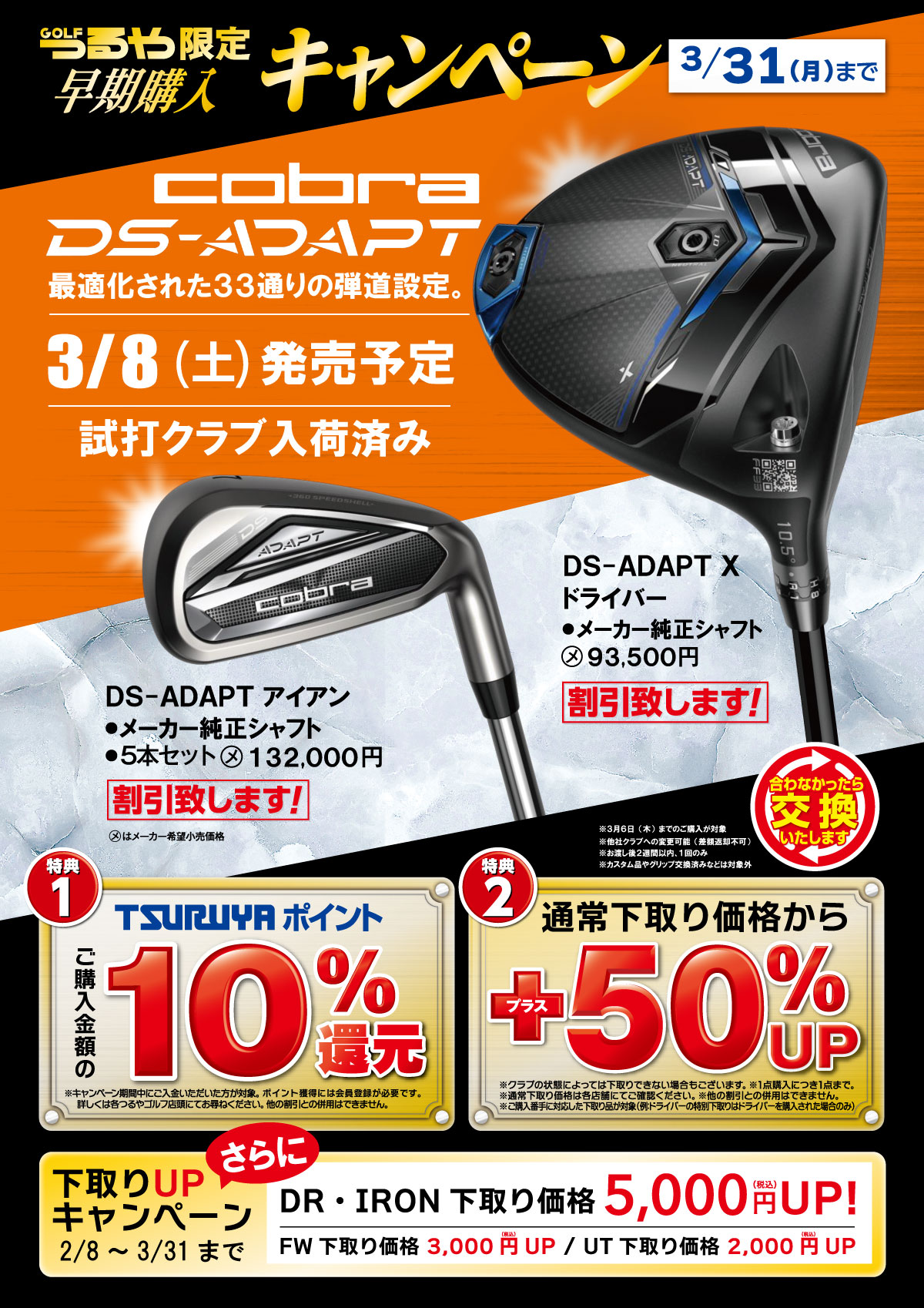 コブラDS-ADAPT 3月8日発売予定。試打クラブ入荷済み。合わなかったら交換OK。
				TSURUYA POINT10%還元。下取り価格+50%アップ。
				下取りアップキャンペーン2/8~3/31まで→下取り価格がDR/IRON 5,000円アップ。
				FW/3000円アップ UT/2000円アップ