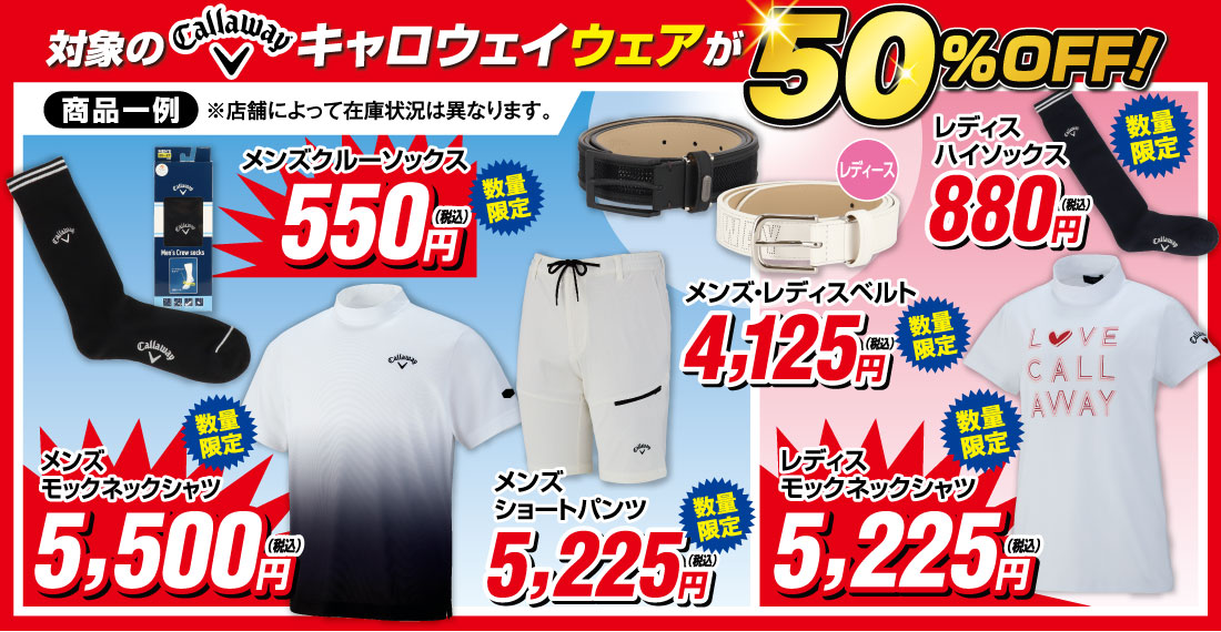 対象のキャロウェイウェアが50%OFF!数量限定。
                            ●メンズクルーソックス550円(税込)
                            ●メンズモックネックシャツ5,500円(税込)
                            ●メンズショートパンツ5,225円(税込)
                            ●メンズ・レディスベルト4,125円(税込)
                            ●レディスハイソックス880円(税込)
                            ●レディスモックネックシャツ5,225円(税込)