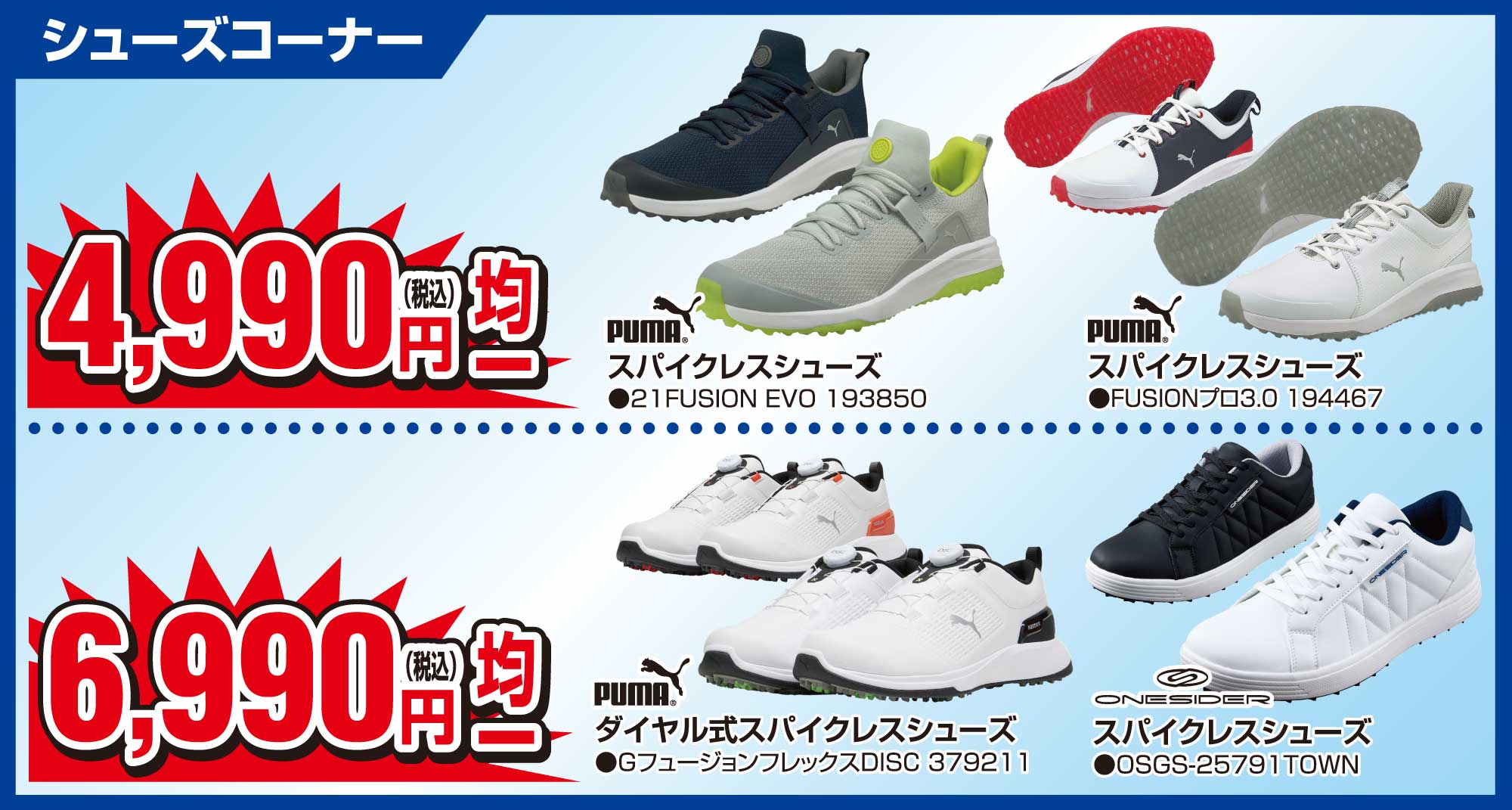 ●4,990円(税込)均一 ①PUMAスパイクレスシューズ 21FUSIONEVO193850 ②PUMAスパイクレスシューズFUSIONプロ3.0 194467
                        ●6,990円(税込)均一 ①PUMAダイヤル式スパイクレスシューズ Gフュ－ジョンフレックスDISC 379211 ②ワンサイダースパイクレスシューズ