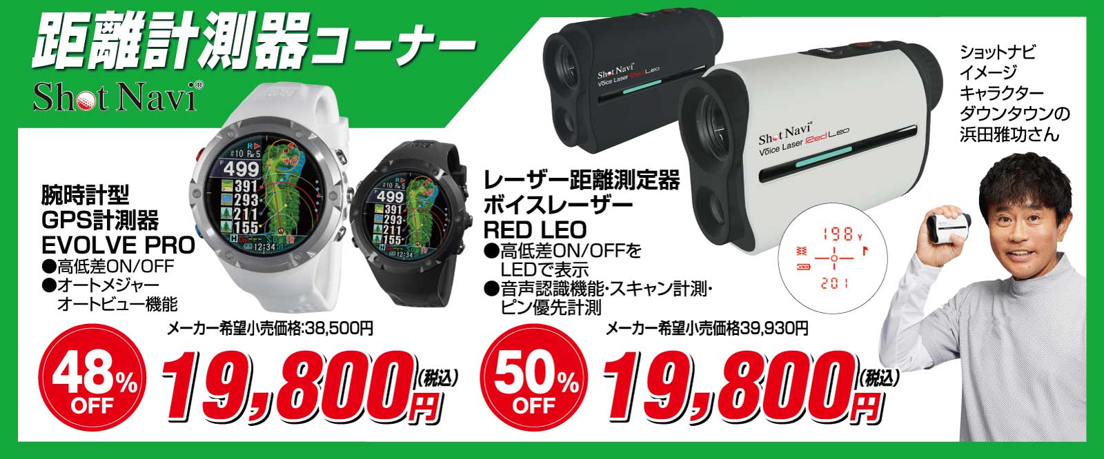 距離計測機コーナー
                        ●ショットナビ腕時計型GPS計測器 AIR EX 12,800円(税込)
                        ●ショットナビ腕時計型GPS計測器EVOLVEPRO 19,800円(税込)
                        ●ショットナビレーザー距離測定器ボイスレーザーRED LEO 19,800円(税込)